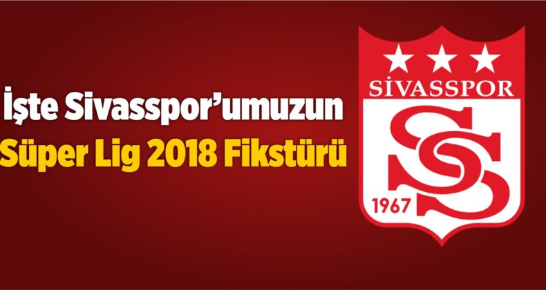 Spor Toto Süper Lig Fikstür 2018 - İşte Sivasspor'un Fikstürü! - Büyük ...