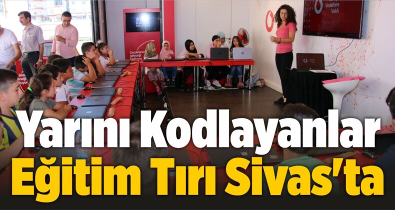 Yarını Kodlayanlar Eğitim Tırı Sivas’ta