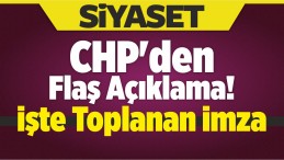 CHP’den Flaş Açıklama! İşte Toplanan İmza