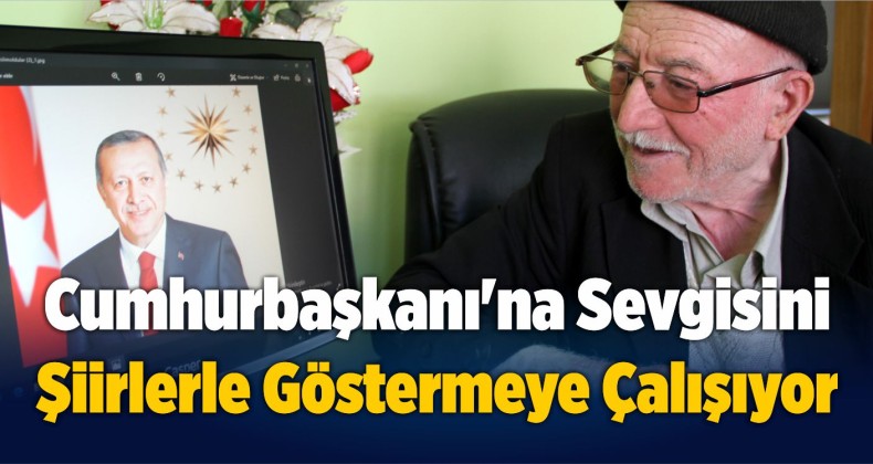 Cumhurbaşkanı’na Sevgisini Şiirlerle Göstermeye Çalışıyor