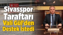 Sivasspor Taraftarı Sivas Valisi Davut Gül’den Destek İstedi