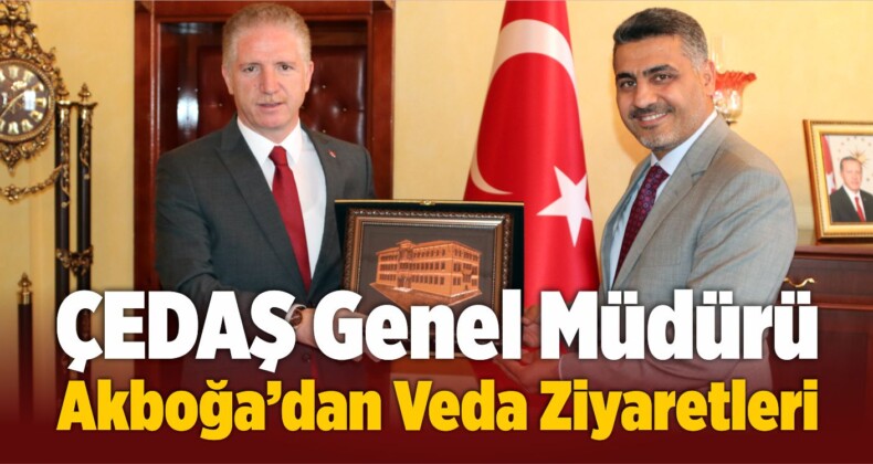 ÇEDAŞ Genel Müdürü Akboğa’dan Veda Ziyaretleri