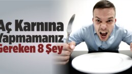 Aç Karnına Yapmamanız Gereken 8 Şey