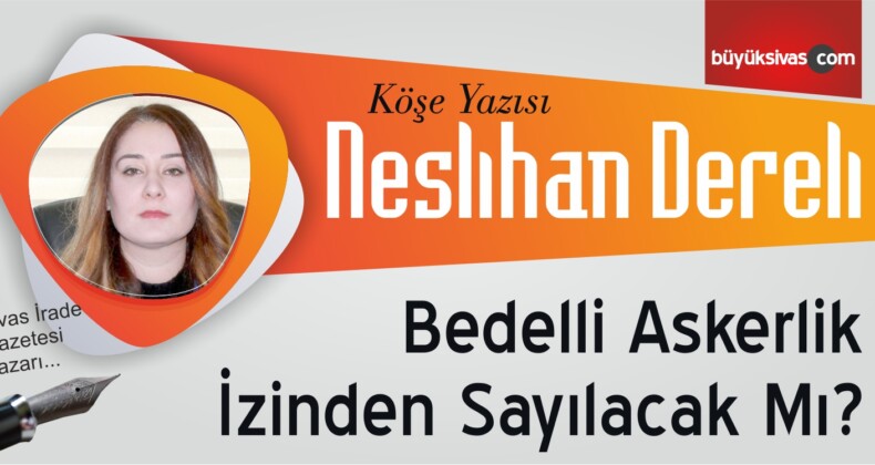 “Bedelli Askerlik İzinden Sayılacak Mı?”