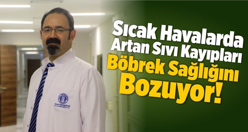 Sıcak Havalarda Artan Sıvı Kayıpları Böbrek Sağlığını Bozuyor!