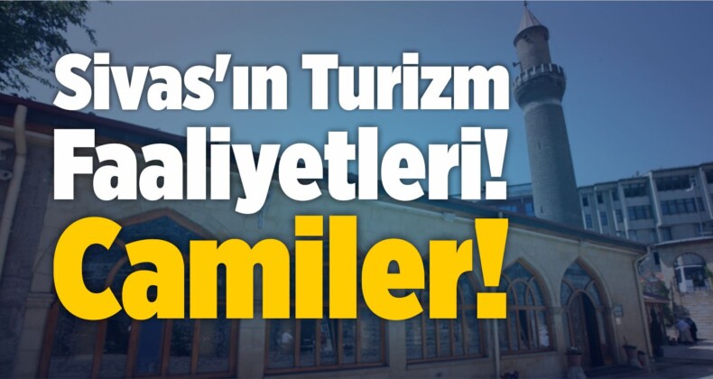 Sivas’ın Turizm Faaliyetleri! Camiler!