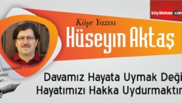 “Davamız Hayata Uymak Değil Hayatımızı Hakka Uydurmaktır!”