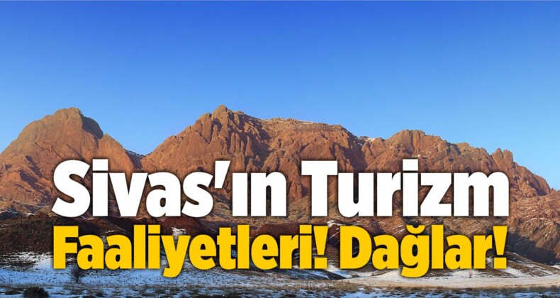 Sivas’ın Turizm Faaliyetleri! Dağlar!