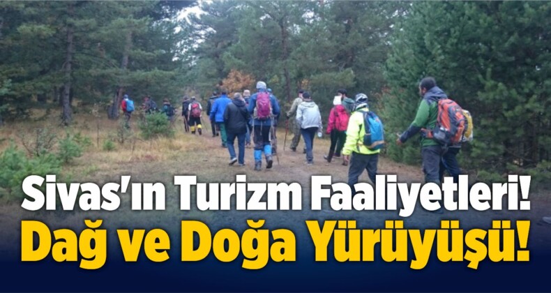 Sivas’ın Turizm Faaliyetleri! Dağ ve Doğa Yürüyüşü!