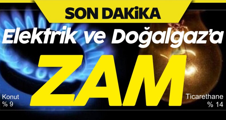 Elektrik ve Doğalgaz’a ZAM! Meskenlerde % 9 Ticarethanelerde % 14