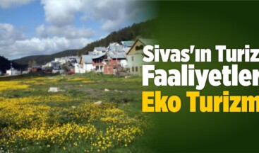 Sivas’ın Turizm Faaliyetleri! Eko Turizmi!