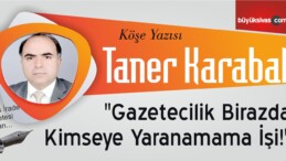 “Gazetecilik Birazda Kimseye Yaranamama İşi!”