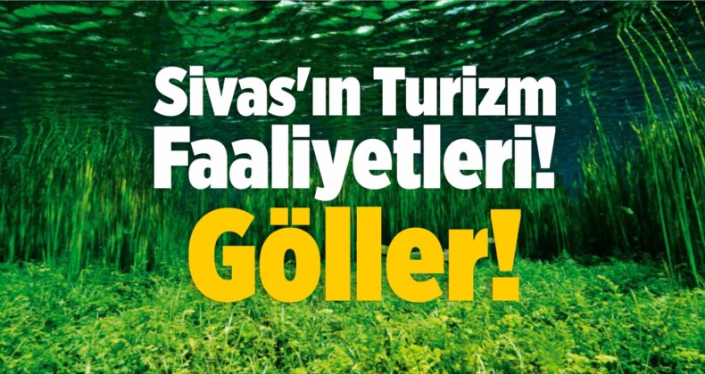 Sivas’ın Turizm Faaliyetleri! Göller!