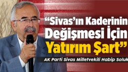 “Sivas’ın Kaderinin Değişmesi İçin Yatırım Şart”