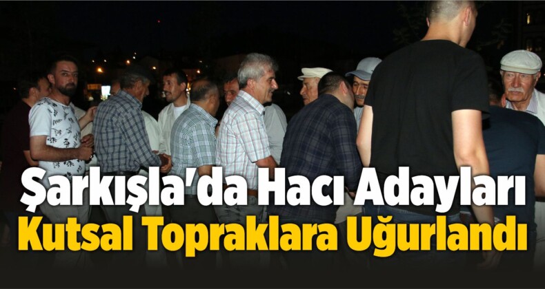 Şarkışla’da Hacı Adayları Kutsal Topraklara Uğurlandı