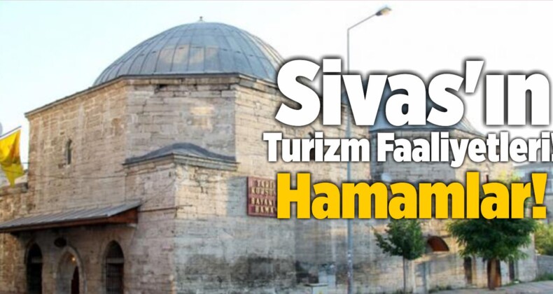 Sivas’ın Turizm Faaliyetleri! Hamamlar!