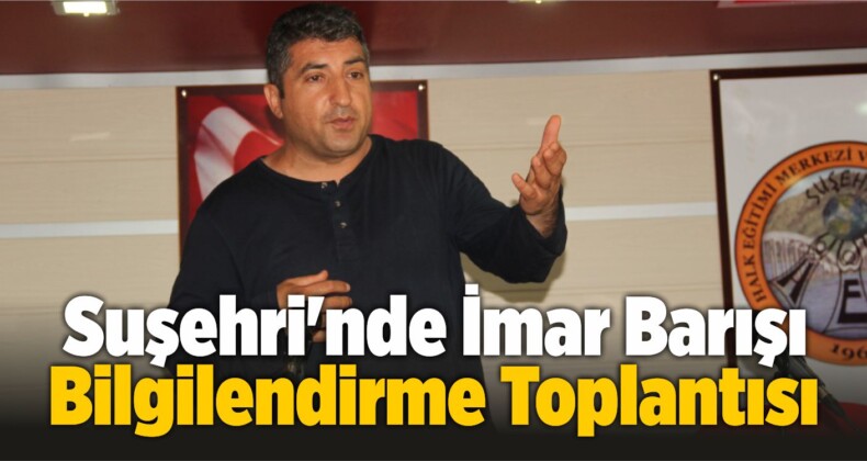 Suşehri’nde İmar Barışı Bilgilendirme Toplantısı