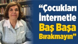 “Çocukları İnternetle Baş Başa Bırakmayın”