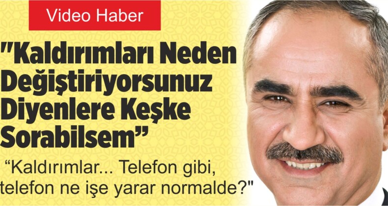 “Kaldırımları Neden Değiştiriyorsunuz Diyenlere Keşke Sorabilsem”