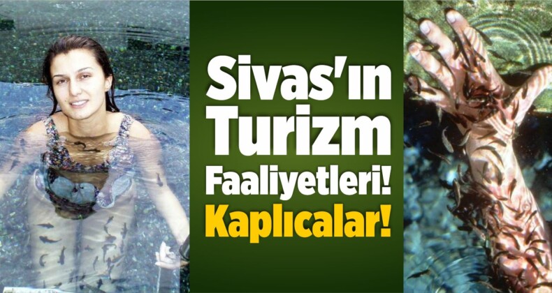 Sivas’ın Turizm Faaliyetleri! Kaplıcalar!