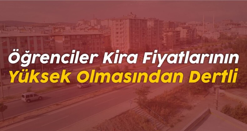 Öğrenciler Kira Fiyatlarının Yüksek Olmasından Dertli