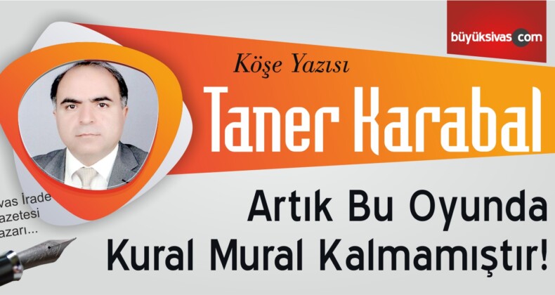 “Artık Bu Oyunda Kural Mural Kalmamıştır!”