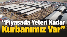 “Piyasada Yeteri Kadar Bayram Öncesi Kurbanımız Var”