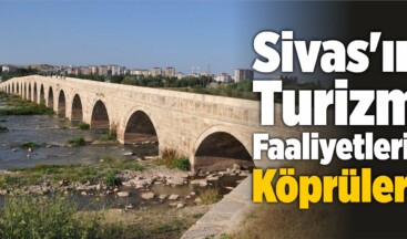 Sivas’ın Turizm Faaliyetleri! Köprüler!