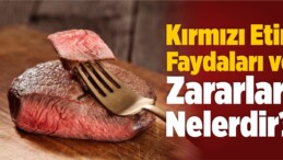 Kırmızı Etin Faydaları ve Zararları Nelerdir?