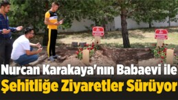 Nurcan Karakaya’nın Babaevi ile Şehitliğe Ziyaretler Sürüyor