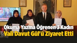 Okuma Yazma Öğrenen 3 Kadın, Vali Davut Gül’ü Ziyaret Etti