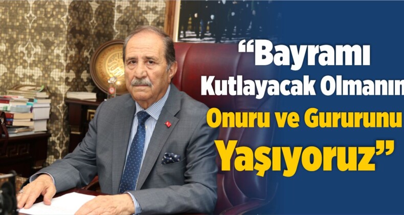 “Bayramı Kutlayacak Olmanın Onuru ve Gururunu Yaşıyoruz”