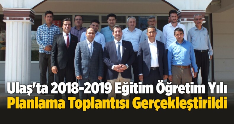 Ulaş’ta 2018-2019 Eğitim Öğretim Yılı Planlama Toplantısı Gerçekleştirildi