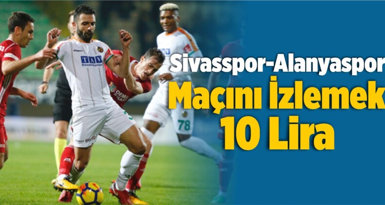 Sivasspor-Alanyaspor Maçını İzlemek 10 Lira