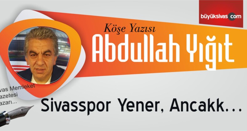 “Sivasspor Yener, Ancakk…”