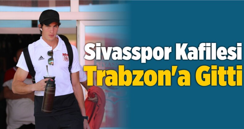 Demir Grup Sivasspor Kafilesi Trabzon’a Gitti