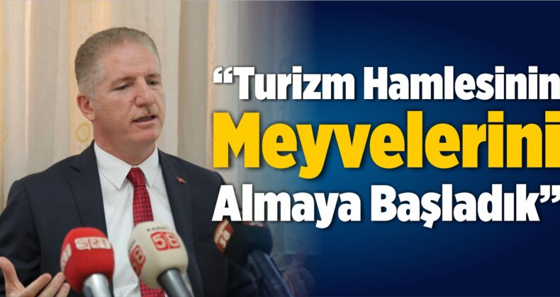 “Turizm Hamlesinin Meyvelerini Almaya Başladık”