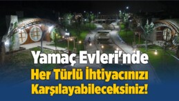 Yamaç Evleri’nde Her Türlü İhtiyacınızı Karşılayabileceksiniz!