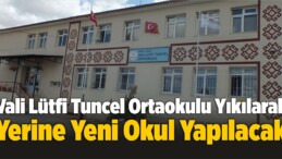 Vali Lütfi Tuncel Ortaokulu Yıkılarak Yerine Yeni Okul Yapılacak