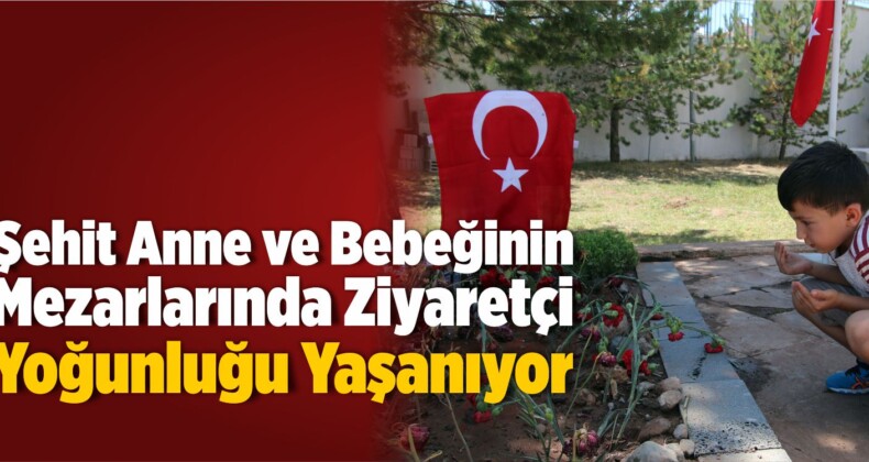 Şehit Anne ve Bebeğinin Mezarlarında Ziyaretçi Yoğunluğu Yaşanıyor