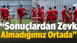 “Sonuçlardan Zevk Almadığımız Ortada”