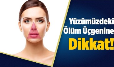 Yüzümüzdeki Ölüm Üçgenine Dikkat!