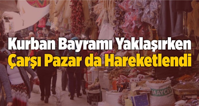 Kurban Bayramı Yaklaşırken Çarşı Pazar da Hareketlendi