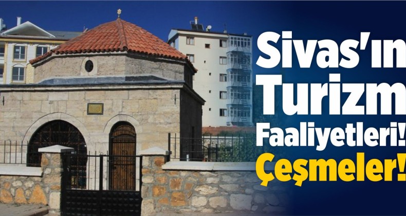 Sivas’ın Turizm Faaliyetleri! Çeşmeler!