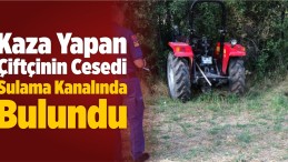 Kaza Yapan Çiftçinin Cesedi Sulama Kanalında Bulundu