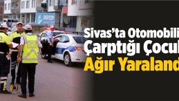 Sivas’ta Otomobilin Çarptığı Çocuk Ağır Yaralandı