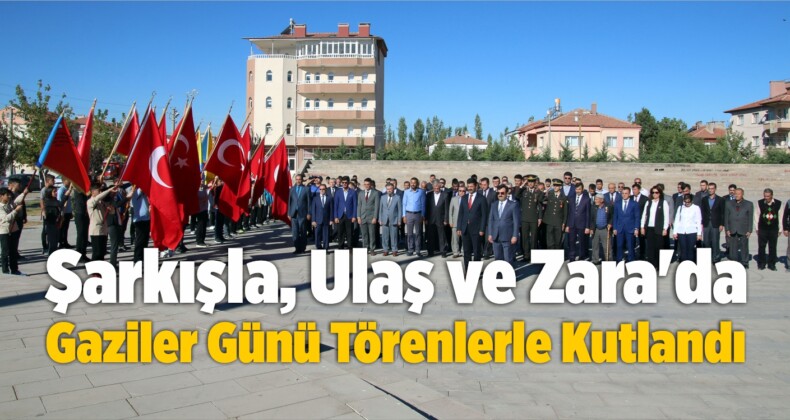 Şarkışla, Ulaş ve Zara’da Gaziler Günü Törenlerle Kutlandı