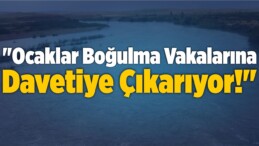 “Ocaklar Boğulma Vakalarına Davetiye Çıkarıyor!”