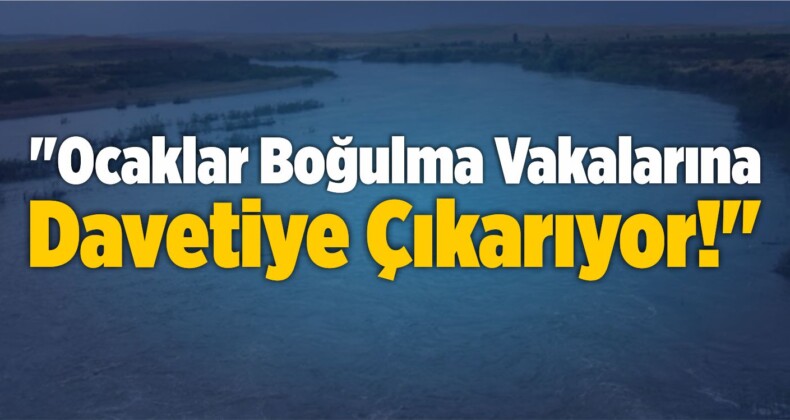 “Ocaklar Boğulma Vakalarına Davetiye Çıkarıyor!”