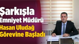 Şarkışla Emniyet Müdürü Hasan Uludağ Görevine Başladı